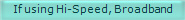 If using Hi-Speed, Broadband  